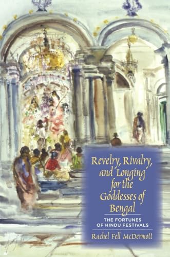 Beispielbild fr Revelry, Rivalry, and Longing for the Goddesses of Bengal: The Fortunes of Hindu Festivals zum Verkauf von HPB-Red