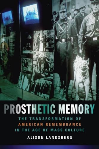 Prosthetic Memory : The Transformation of American Remembrance in the Age of Mass Culture - Alison Landsberg