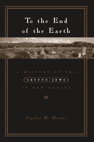 To the End of the Earth: A History of the Crypto-Jews of New Mexico
