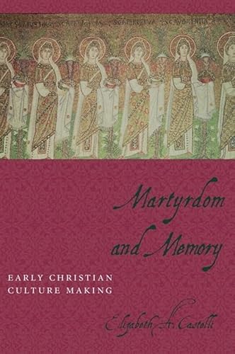 Castelli, E: Martyrdom and Memory - Early Christian Culture: Early Christian Culture Making (Gender, Theory, and Religion) - Castelli Elizabeth, A.