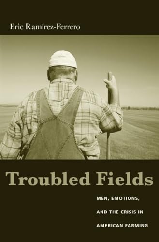 Imagen de archivo de Troubled Fields: Men, Emotions, and the Crisis in American Farming a la venta por Blue Vase Books