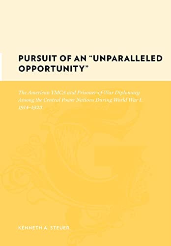 9780231130288: Pursuit of an "Unparalleled Opportunity": The American YMCA and Prisoner-of-War Diplomacy Among the Central Power Nations During World War I, 1914 1923