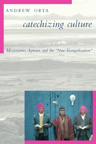 9780231130691: Catechizing Culture: Missionaries, Aymara, and the "New Evangelization"