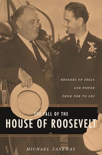 9780231131094: The Fall of the House of Roosevelt: Brokers of Ideas and Power from FDR to LBJ (Columbia Studies in Contemporary American History)