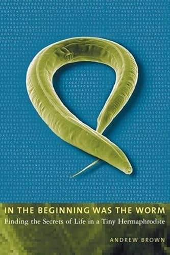 Stock image for In the Beginning Was the Worm: Finding the Secrets of Life in a Tiny Hermaphrodite for sale by SecondSale