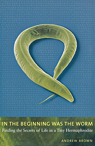 9780231131476: In the Beginning Was the Worm: Finding the Secrets of Life in a Tiny Hermaphrodite