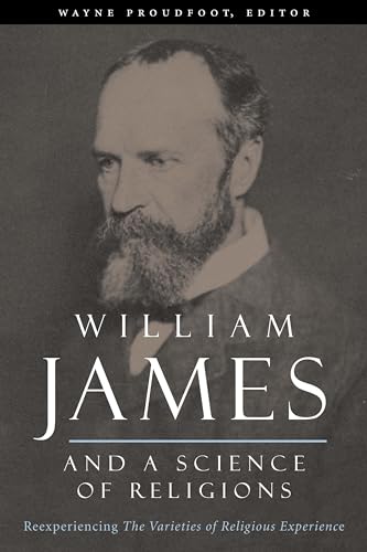9780231132046: William James and a Science of Religions: Reexperiencing The Varieties of Religious Experience (Columbia Series in Science and Religion)