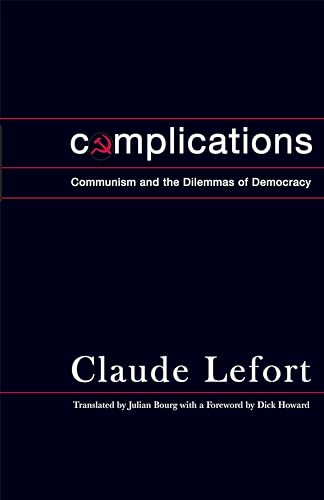 Complications: Communism and the Dilemmas of Democracy (Columbia Studies in Political Thought / P...