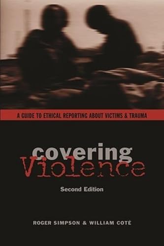 Covering Violence: A Guide to Ethical Reporting About Victims & Trauma (9780231133920) by Simpson, Roger; CotÃ©, William