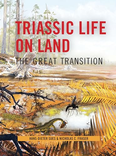 Triassic Life on Land: The Great Transition (The Critical Moments and Perspectives in Earth History and Paleobiology) (9780231135221) by Sues, Hans-Dieter; Fraser, Nicholas
