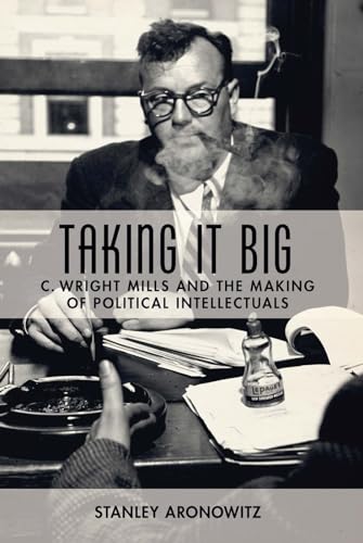 Stock image for Taking It Big: C. Wright Mills and the Making of Political Intellectuals for sale by HPB-Red