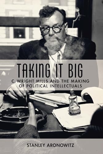 

Taking it Big: C. Wright Mills and the Making of Political Intellectuals [first edition]