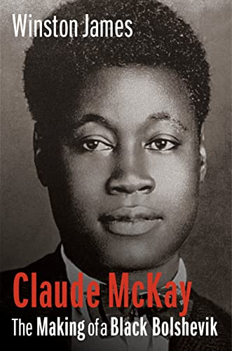 Claude McKay: The Making of a Black Bolshevik (9780231135924) by James, Winston