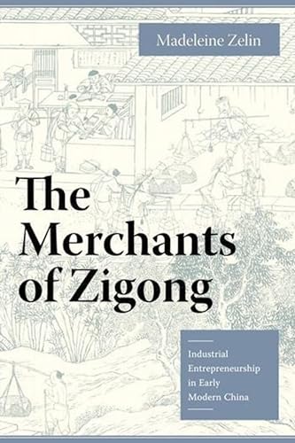 9780231135962: The Merchants of Zigong: Industrial Entrepreneurship in Early Modern China (Studies of the Weatherhead East Asian Institute, Columbia University)