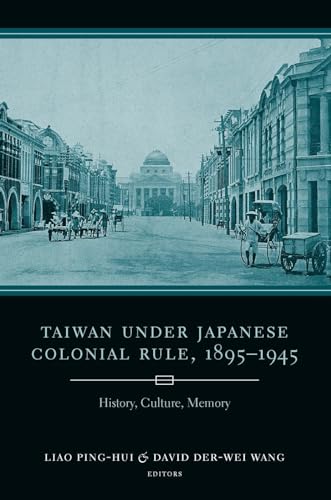 Taiwan Under Japanese Colonial Rule, 1895-1945: History, Culture, Memory (Studies of the Weatherhead East Asian Institute, Columbia University) - Ping-Hui, Liao & David Der-Wei Wang