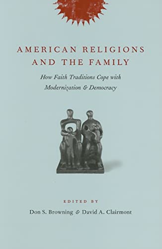 9780231138000: American Religions And the Family: How Faith Traditions Cope With Modernization And Democracy