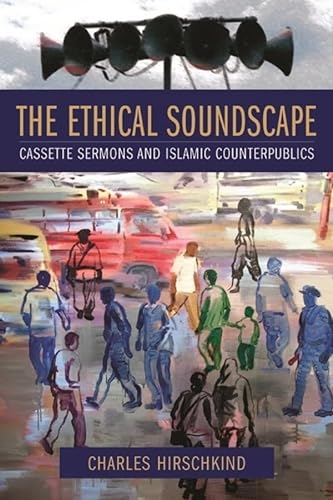 9780231138185: The Ethical Soundscape: Cassette Sermons and Islamic Counterpublics (Cultures of History)