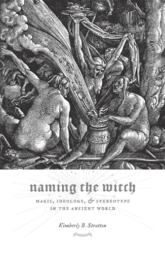 9780231138369: Naming the Witch: Magic, Ideology, and Stereotype in the Ancient World (Gender, Theory, and Religion)