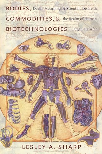 Stock image for Bodies, Commodities, and Biotechnologies: Death, Mourning, and Scientific Desire in the Realm of Human Organ Transfer (Leonard Hastings Schoff Lectures) for sale by HPB-Red