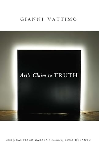 Artâ€™s Claim to Truth (Columbia Themes in Philosophy, Social Criticism, and the Arts) (9780231138505) by Vattimo, Gianni