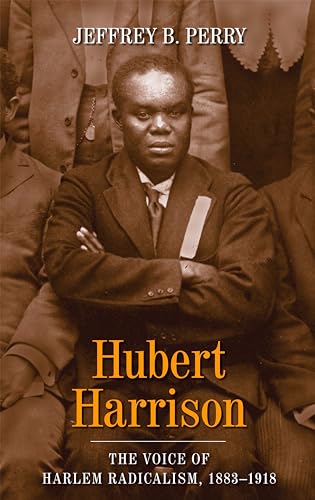 Hubert Harrison; the Voice of Harlem Radicalism, 1883-1918