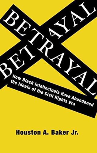 9780231139649: Betrayal: How Black Intellectuals Have Abandoned the Ideals of the Civil Rights Era