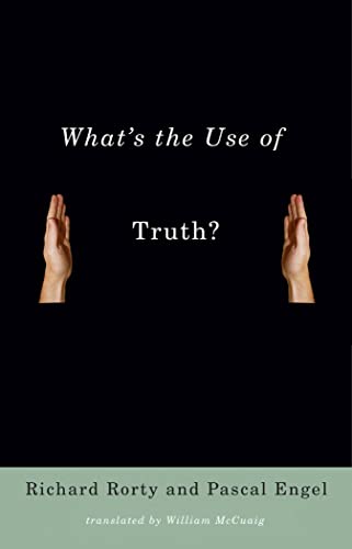 What's the Use of Truth?: Richard Rorty and Pascal Engel - Rorty, Richard