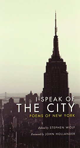 I Speak of the City – Poems of New York - Wolf, Stephen (Editor)/ Hollander, John (Foreward By)
