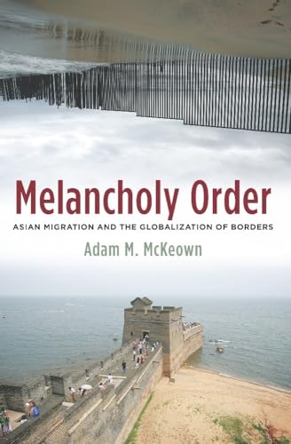 Imagen de archivo de Melancholy Order: Asian Migration and the Globalization of Borders (Columbia Studies in International and Global History) a la venta por Textbooks_Source