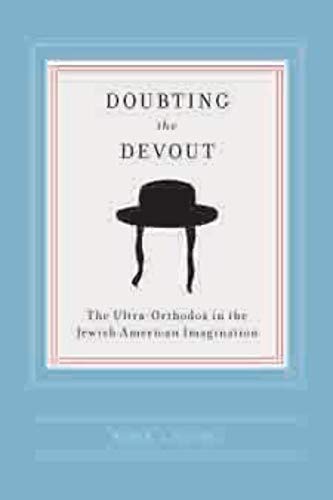 Beispielbild fr Doubting the Devout: The Ultra-Orthodox in the Jewish American Imagination (Religion and American Culture) zum Verkauf von More Than Words