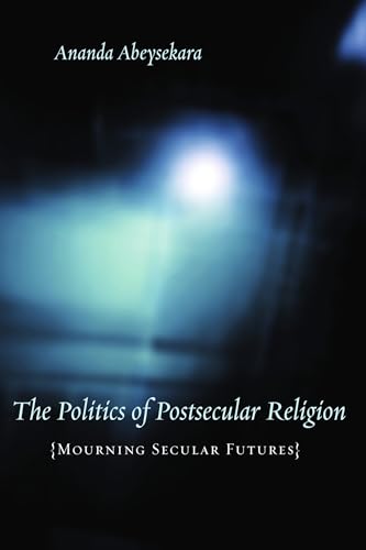 9780231142908: The Politics of Postsecular Religion: Mourning Secular Futures (Insurrections: Critical Studies in Religion, Politics, and Culture)