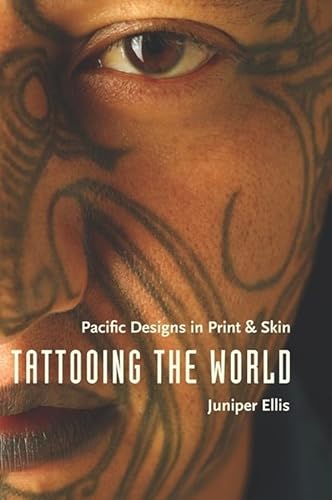 Tattooing the World: Pacific Designs in Print and Skin - Ellis, Juniper