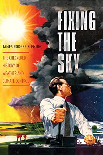 Imagen de archivo de FIXING THE SKY. The Checkered History of Weather And Climate Control. a la venta por PASCALE'S  BOOKS