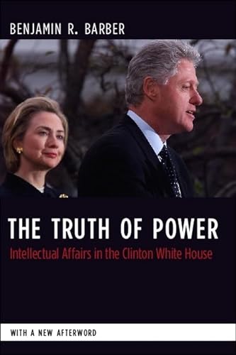 9780231144391: The Truth of Power: Intellectual Affairs in the Clinton White House (Columbia Studies in Political Thought / Political History)
