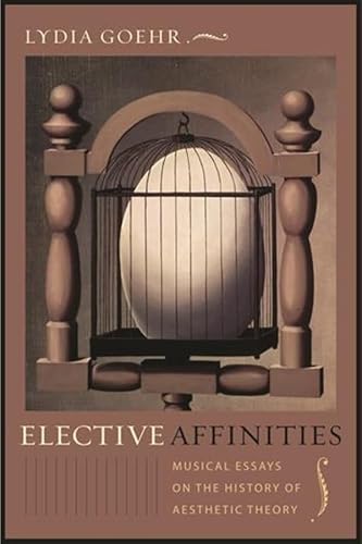 Stock image for Elective Affinities Musical Essays on the History of Aesthetic for sale by Willis Monie-Books, ABAA