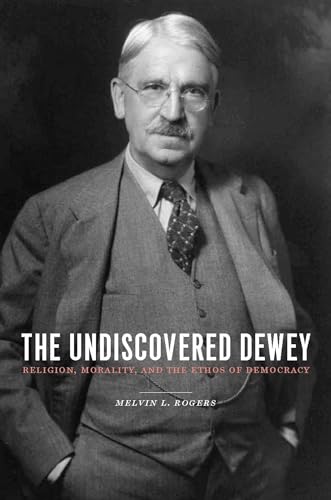 Imagen de archivo de The Undiscovered Dewey: Religion, Morality, and the Ethos of Democracy a la venta por SecondSale