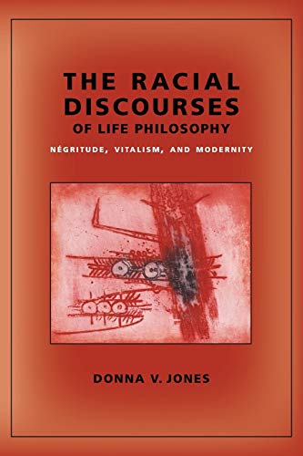 

The Racial Discourses of Life Philosophy: Négritude, Vitalism, and Modernity (New Directions in Critical Theory, 45)