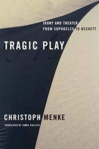 Tragic Play: Irony and Theater from Sophocles to Beckett (Columbia Themes in Philosophy, Social Criticism, and the Arts) (9780231145565) by Menke, Christoph