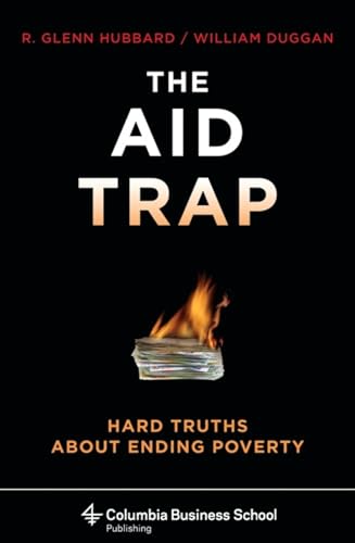 9780231145626: The Aid Trap: Hard Truths About Ending Poverty (Columbia Business School Publishing)