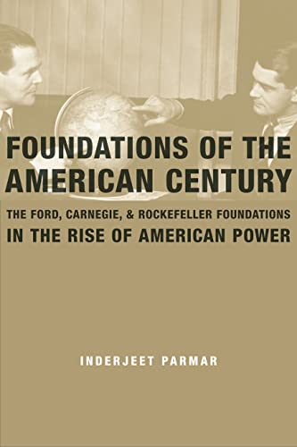 Stock image for Foundations of the American Century: The Ford, Carnegie, and Rockefeller Foundations in the Rise of American Power for sale by Friends of Johnson County Library