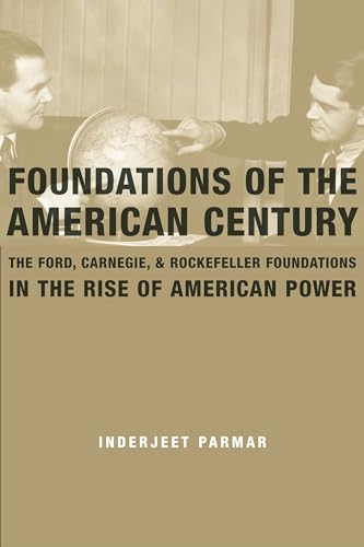 Imagen de archivo de Foundations of the American Century: The Ford, Carnegie, and Rockefeller Foundations in the Rise of American Power a la venta por Irish Booksellers