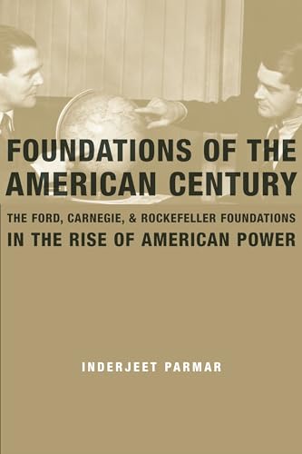 Stock image for Foundations of the American Century: The Ford, Carnegie, and Rockefeller Foundations in the Rise of American Power for sale by Midtown Scholar Bookstore