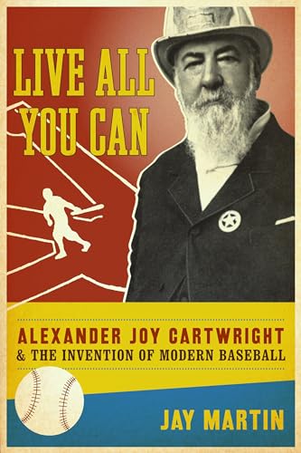 9780231147941: Live All You Can: Alexander Joy Cartwright and the Invention of Modern Baseball