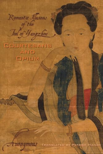Stock image for Courtesans and Opium: Romantic Illusions of the Fool of Yangzhou (Weatherhead Books on Asia) for sale by Tim's Used Books  Provincetown Mass.