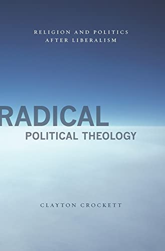 Stock image for Radical Political Theology: Religion and Politics After Liberalism (Insurrections: Critical Studies in Religion, Politics, and Culture) for sale by Midtown Scholar Bookstore