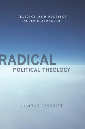 9780231149839: Radical Political Theology – Religion and Politics After Liberalism