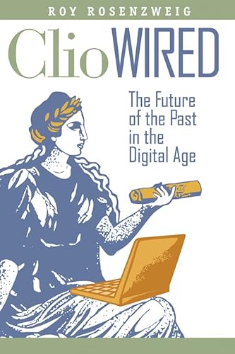 9780231150866: Clio Wired – The Future of the Past in the Digital Age