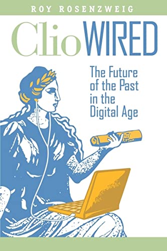 Stock image for Clio Wired: The Future of the Past in the Digital Age for sale by Bookseller909