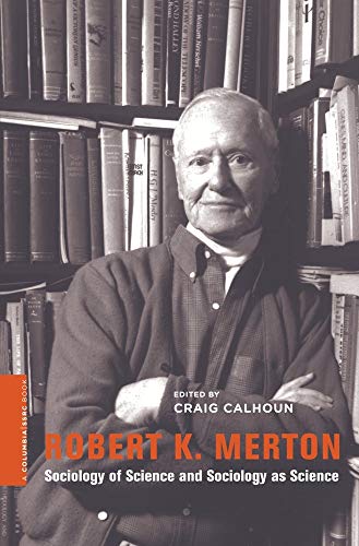 Robert K. Merton: Sociology of Science and Sociology as Science (A Columbia / SSRC Book) - Craig Calhoun