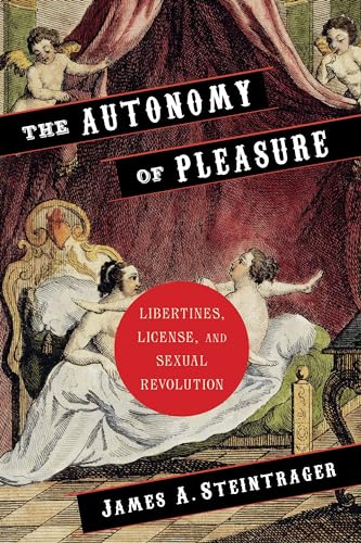 9780231151580: The Autonomy of Pleasure: Libertines, License, and Sexual Revolution